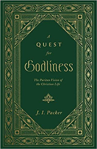Quest for Godliness, A : The Puritan Vision of the Christian Life