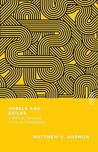 Rebels and Exiles: A Biblical Theology of Sin and Restoration