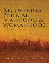 Recovering Biblical Manhood & Womanhood: A RESPONSE TO EVANGELICAL FEMINISM