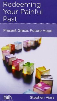 Redeeming Your Painful Past : Present Grace, Future Hope