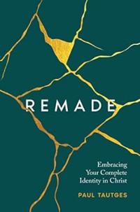 Remade : Embracing Your Complete Identity in Christ