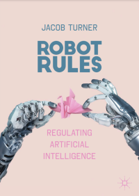 Robot Rules: Regulating Artificial Intelligence