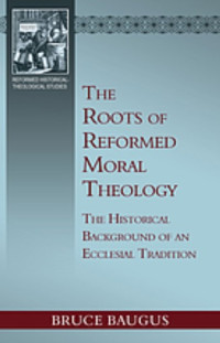Roots of Reformed Moral Theology, The
