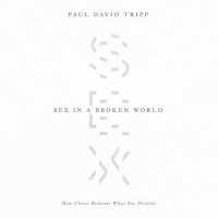 Sex in a Broken World : How Christ Redeems What Sin Distorts