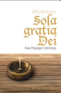 Sola Gratia Dei : Buku Pegangan Soteriologi