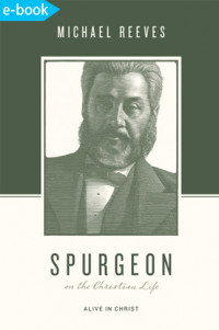 Spurgeon on the Christian life: alive in Christ