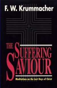 Suffering Saviour, The : Meditations on the Last Days of Christ