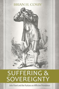 Suffering & Sovereignty : John Flavel and the Puritans on Afflictive Providence