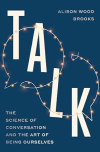 TALK : The Science of Conversation and the Art of Being Ourselves