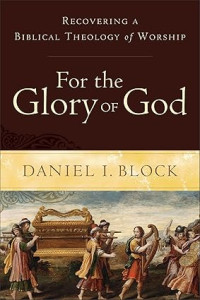The Glory of God, For : Recovering a Biblical Theology of Worship
