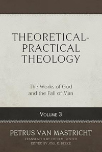 Theoretical Practical Theology : Volume 3 : The Works of God and the Fall of Man