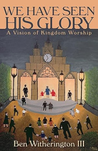 We have seen His Glory: A Vision of Kingdom Worship