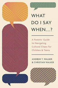Image of What Do I Say When ...? : A Parents' Guide to Navigating Cultural Chaos for Children & Teens