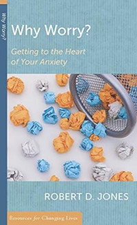 Why Worry? : Getting to the Heart of Your Anxiety