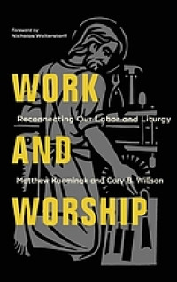 Work and worship : reconnecting our labor and liturgy