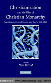 Christianization and the rise of Christian monarchy : Scandinavia, Central Europe and Rus' c. 900-1200