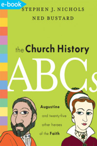 Church History ABCs, The  : Augustine and 25 other heroes of the faith