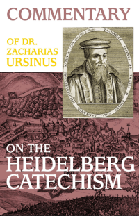 Commentary of Dr. Zacharias Ursinus on the Heidelberg Catechism
