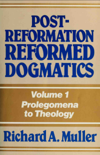 Post-Reformation Reformed Dogmatics: Prolegomena to Theology, Volume 1