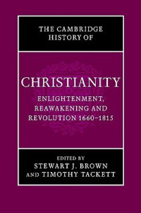 The Cambridge History of Christianity, Volume 7: enlightenment, reawakening and revolution, 1660-1815