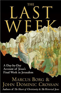The Last Week : the day-by-day account of Jesus's final week in Jerusalem