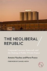 The Neoliberal Republic Corporate Lawyers, Statecraft, and the Making of Public-Private France