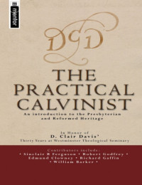 THE PRACTICAL CALVINIST: An Introduction to the Presbyterian & Reformed Heritage