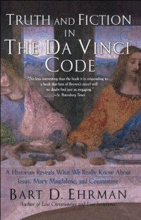 Truth and Fiction in the Da Vinci Code: a historian reveals what we really know about jesus, mary magdalene, and constantine