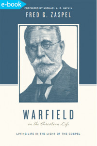 Warfield on the Christian life: living in light of the Gospel
